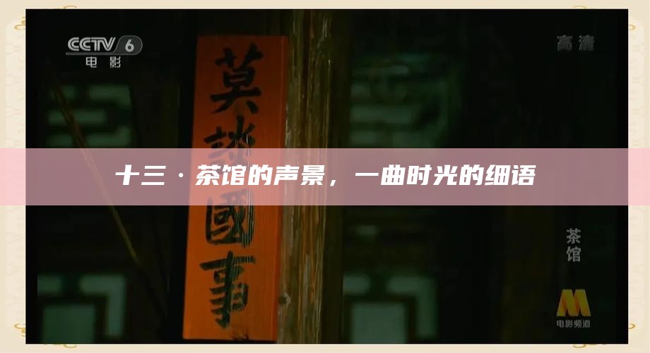 十三·茶馆的声景，一曲时光的细语