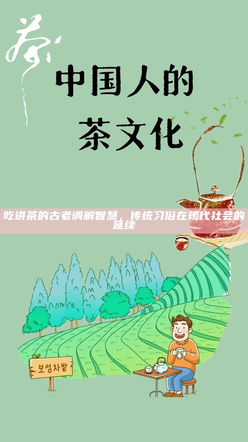 吃讲茶的古老调解智慧，传统习俗在现代社会的延续