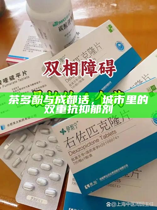 茶多酚与成都话，城市里的双重抗抑郁剂