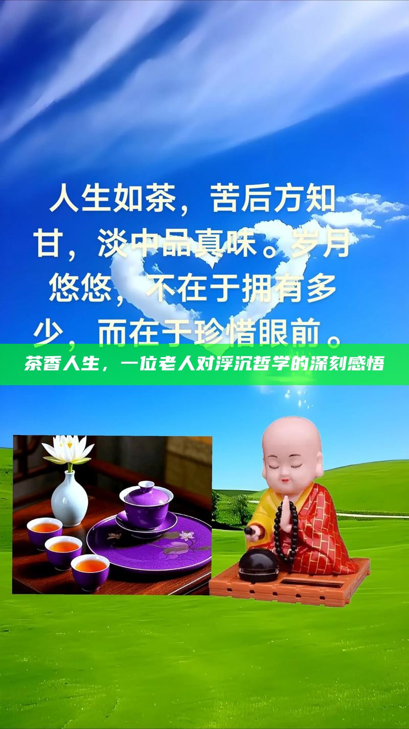 茶香人生，一位老人对浮沉哲学的深刻感悟